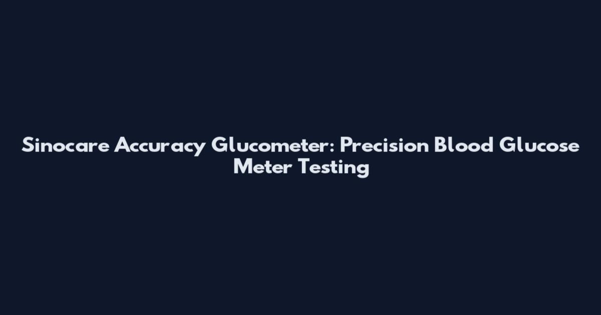 Sinocare Accuracy Glucometer: Precision Blood Glucose Meter Testing