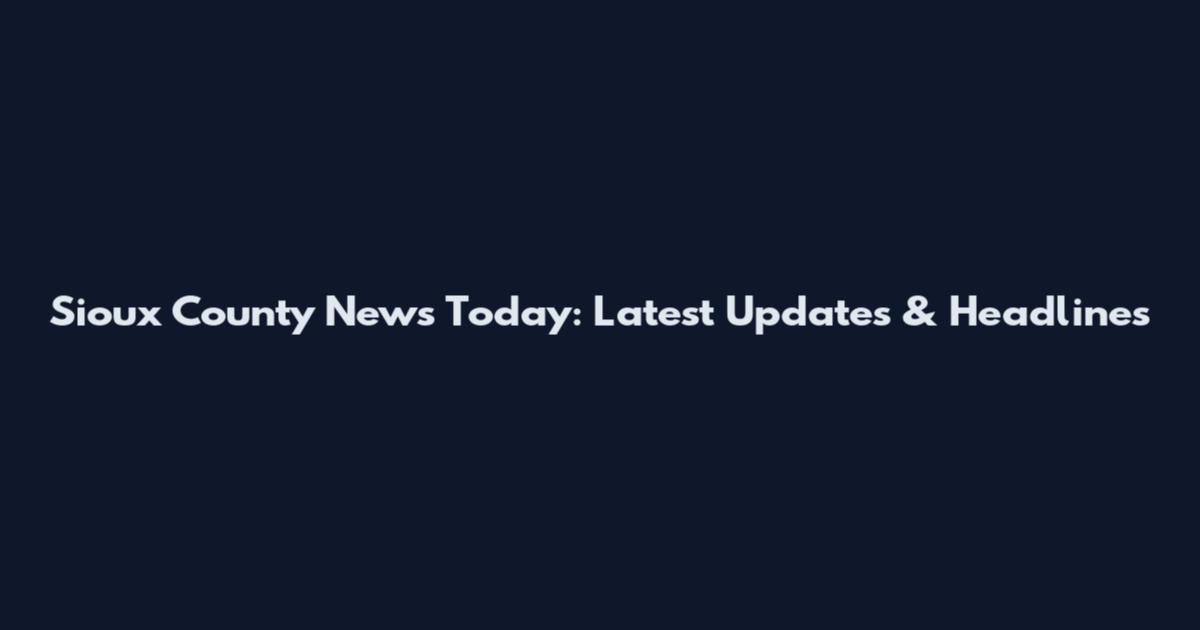 Sioux County News Today: Latest Updates & Headlines