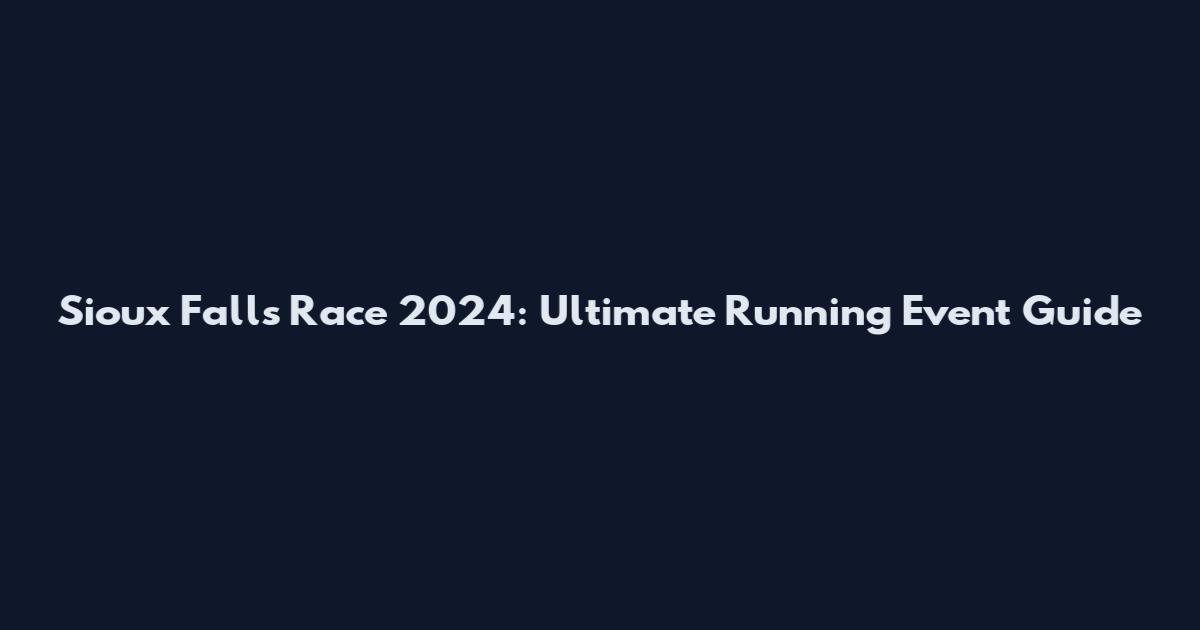 Sioux Falls Race 2024: Ultimate Running Event Guide