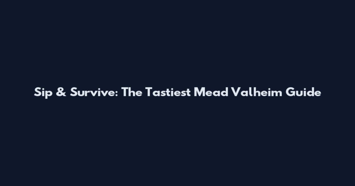 Sip & Survive: The Tastiest Mead Valheim Guide