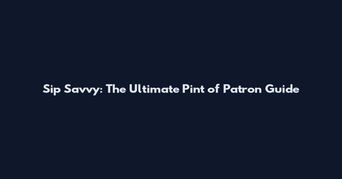 Sip Savvy: The Ultimate Pint of Patron Guide