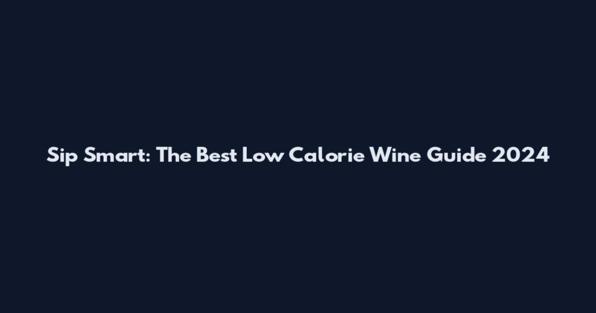 Sip Smart: The Best Low Calorie Wine Guide 2024