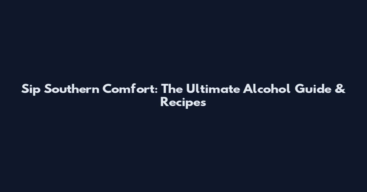Sip Southern Comfort: The Ultimate Alcohol Guide & Recipes