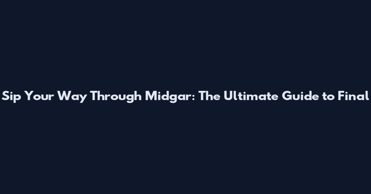 Sip Your Way Through Midgar: The Ultimate Guide to Final
