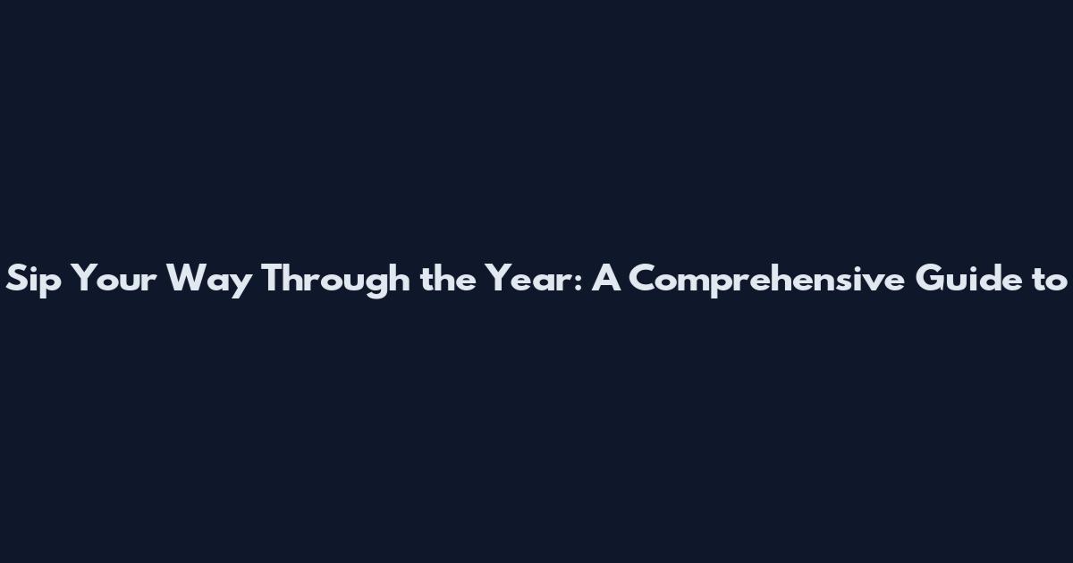 Sip Your Way Through the Year: A Comprehensive Guide to