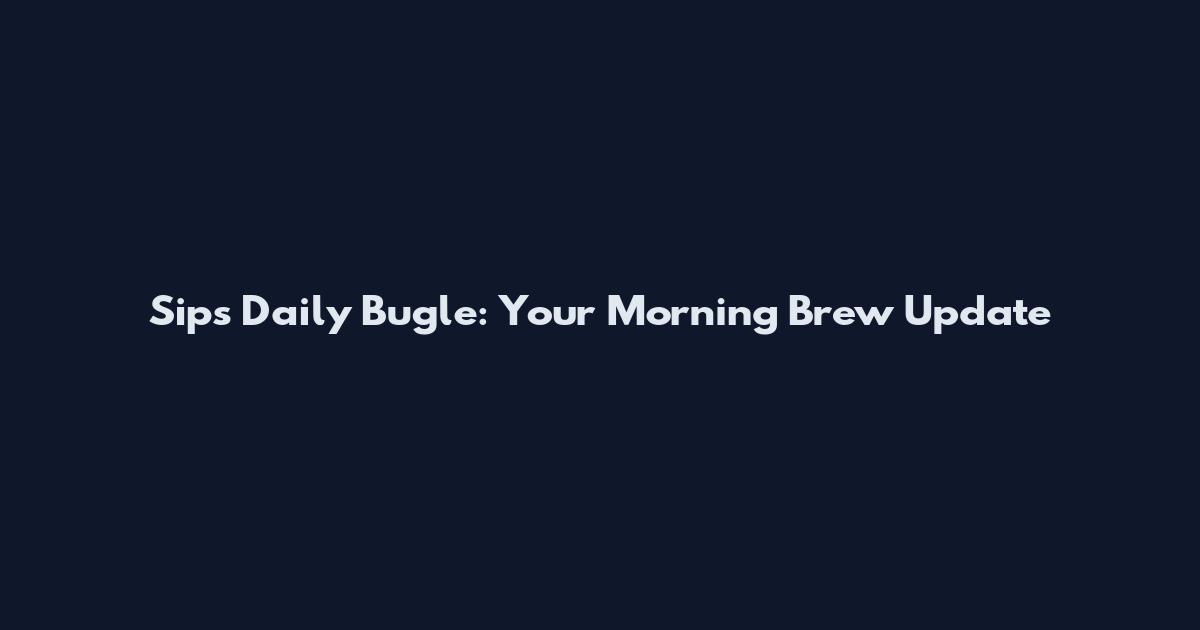 Sips Daily Bugle: Your Morning Brew Update