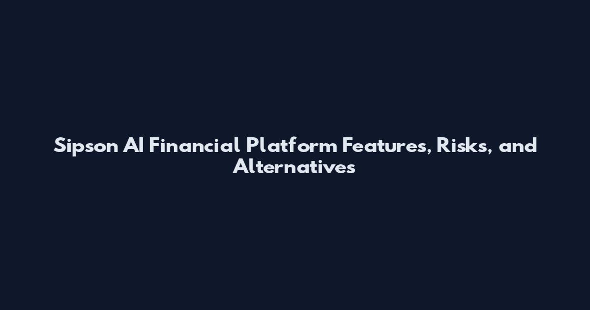 Sipson AI Financial Platform Features, Risks, and Alternatives
