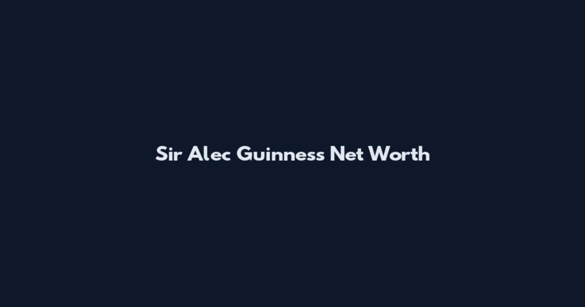 Sir Alec Guinness Net Worth