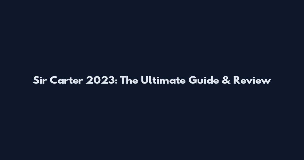 Sir Carter 2023: The Ultimate Guide & Review