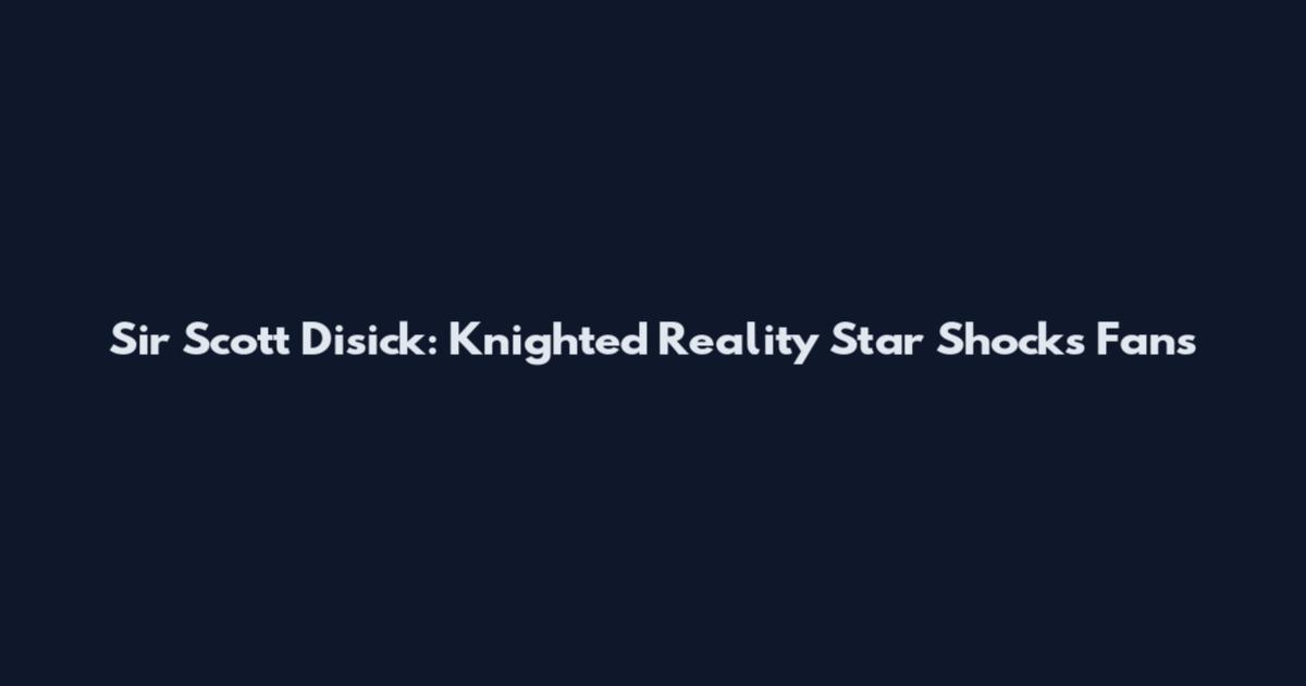 Sir Scott Disick: Knighted Reality Star Shocks Fans