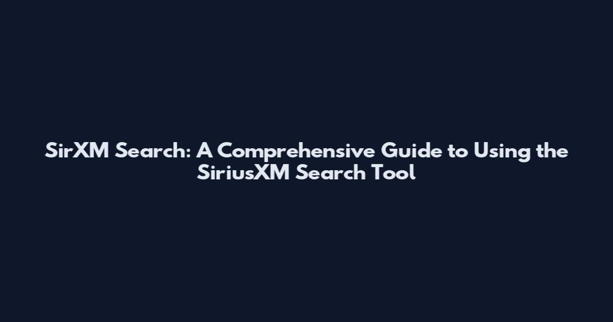 SirXM Search: A Comprehensive Guide to Using the SiriusXM Search Tool