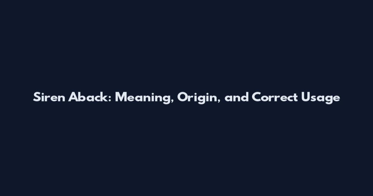 Siren Aback: Meaning, Origin, and Correct Usage