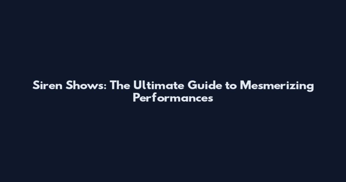Siren Shows: The Ultimate Guide to Mesmerizing Performances