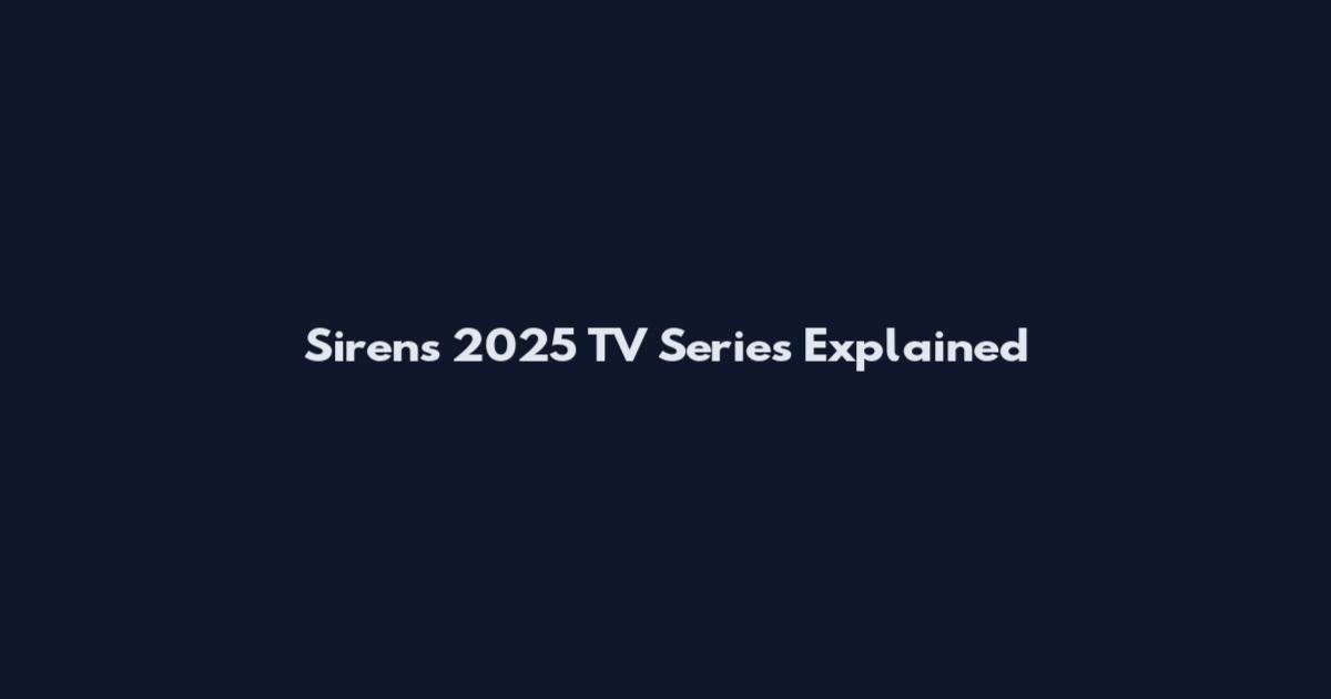 Sirens 2025 TV Series Explained