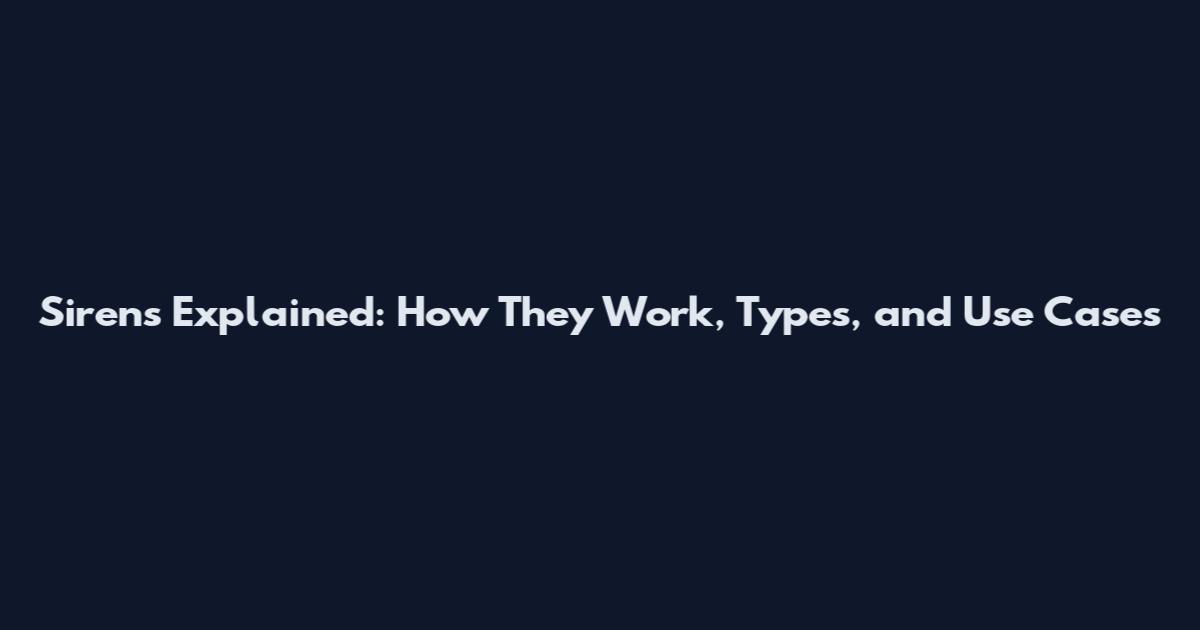 Sirens Explained: How They Work, Types, and Use Cases