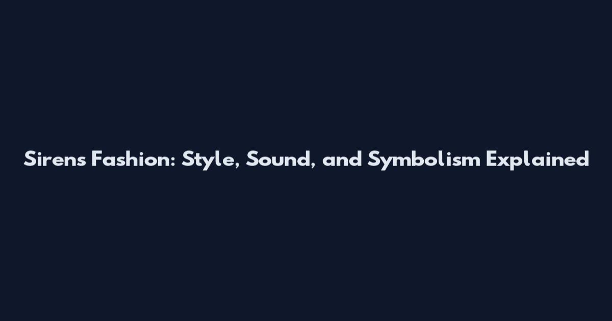 Sirens Fashion: Style, Sound, and Symbolism Explained