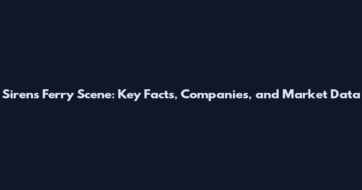 Sirens Ferry Scene: Key Facts, Companies, and Market Data