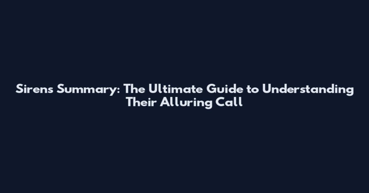 Sirens Summary: The Ultimate Guide to Understanding Their Alluring Call