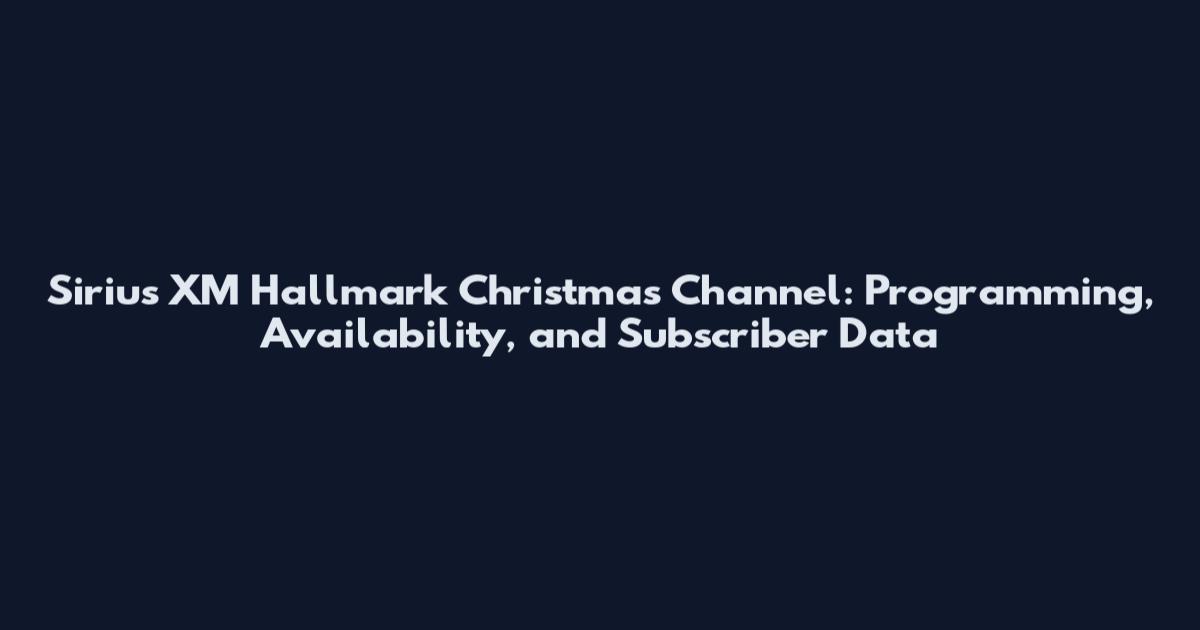 Sirius XM Hallmark Christmas Channel: Programming, Availability, and Subscriber Data