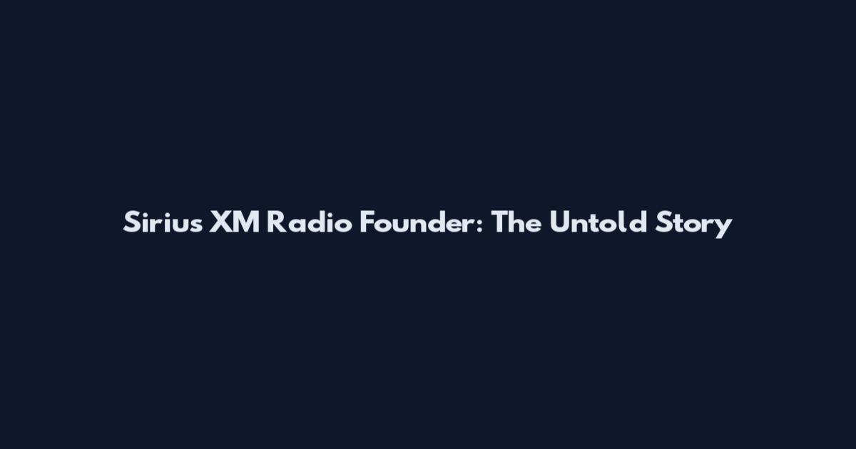 Sirius XM Radio Founder: The Untold Story
