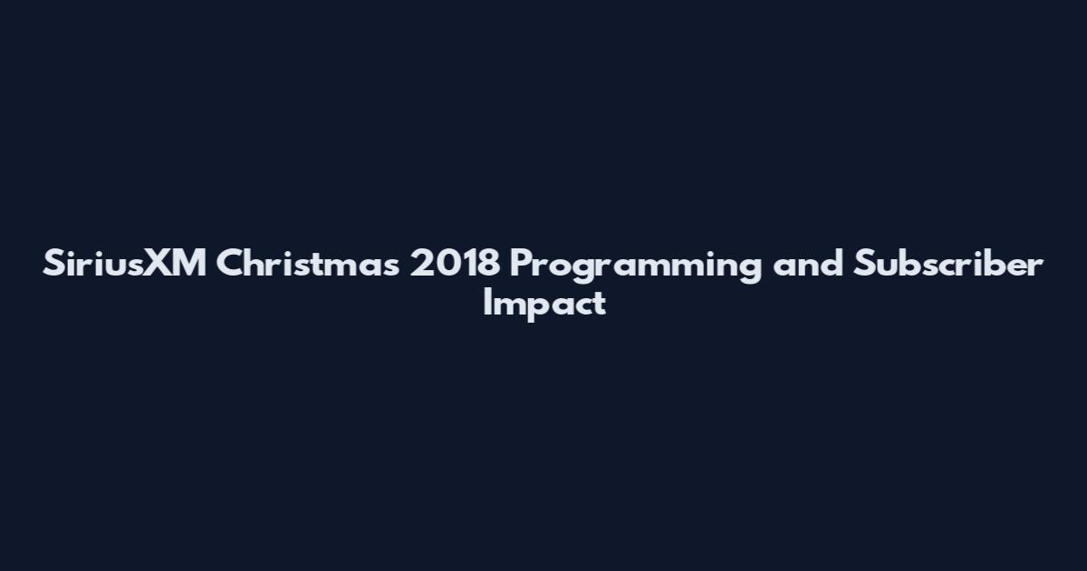 SiriusXM Christmas 2018 Programming and Subscriber Impact