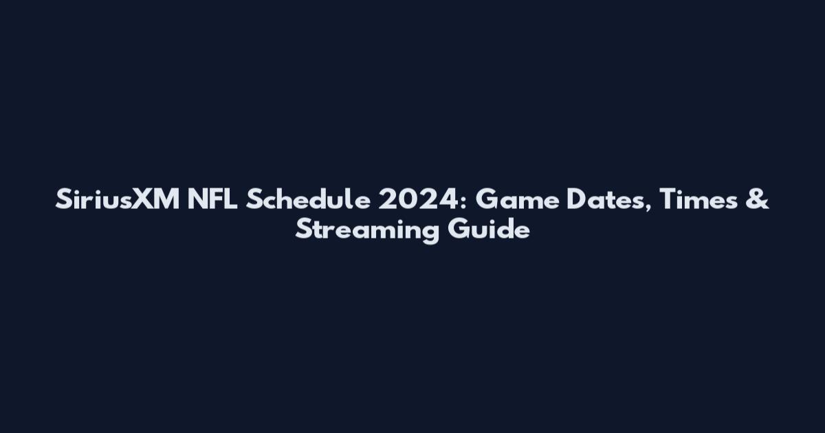 SiriusXM NFL Schedule 2024: Game Dates, Times & Streaming Guide