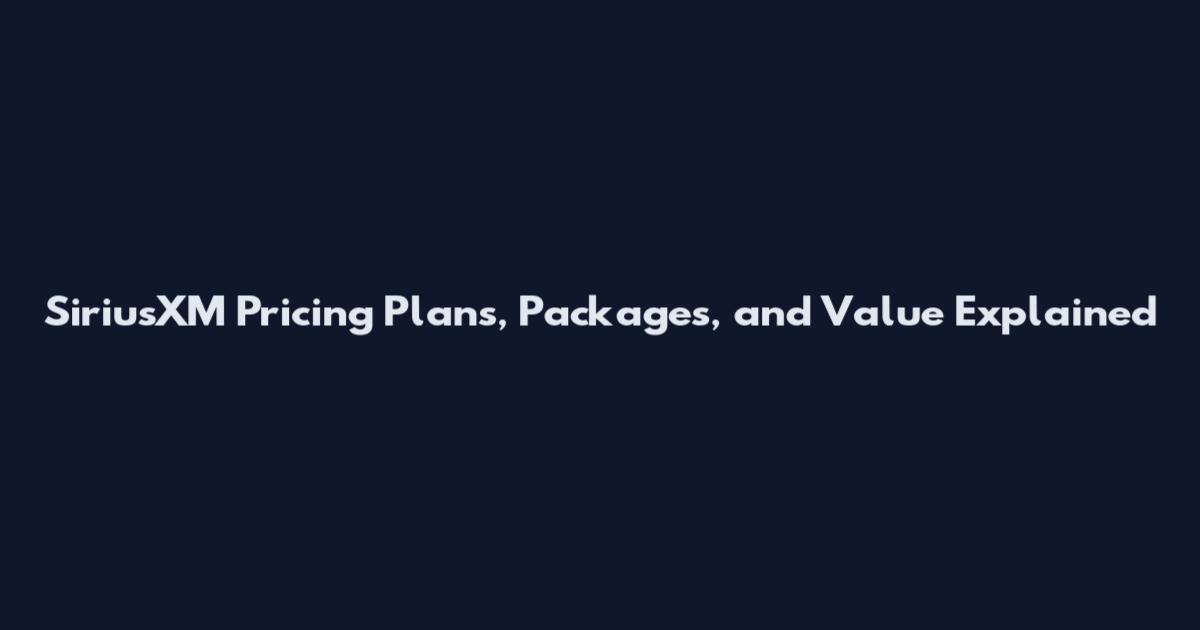 SiriusXM Pricing Plans, Packages, and Value Explained