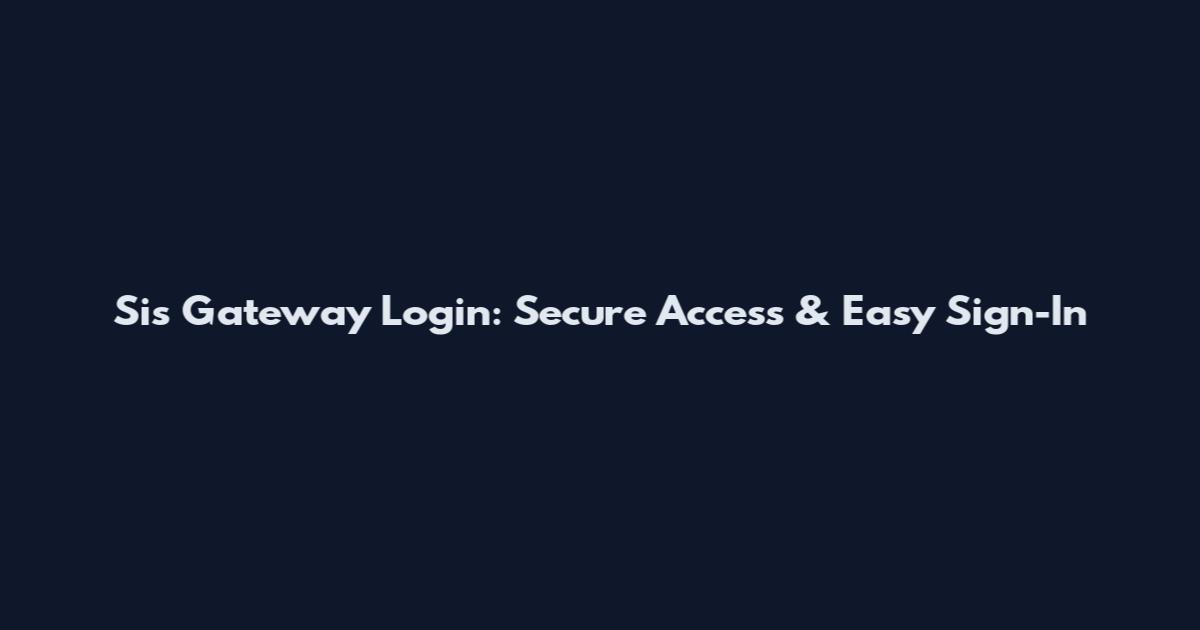 Sis Gateway Login: Secure Access & Easy Sign-In