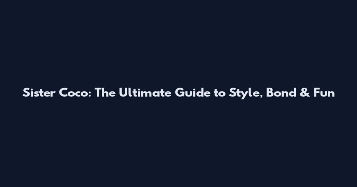 Sister Coco: The Ultimate Guide to Style, Bond & Fun