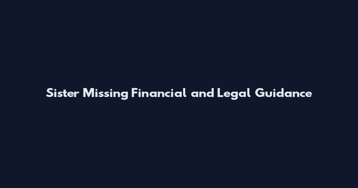 Sister Missing Financial and Legal Guidance