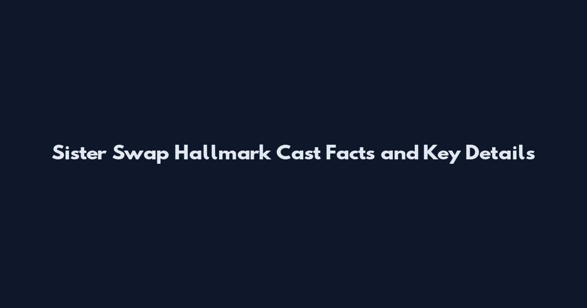 Sister Swap Hallmark Cast Facts and Key Details