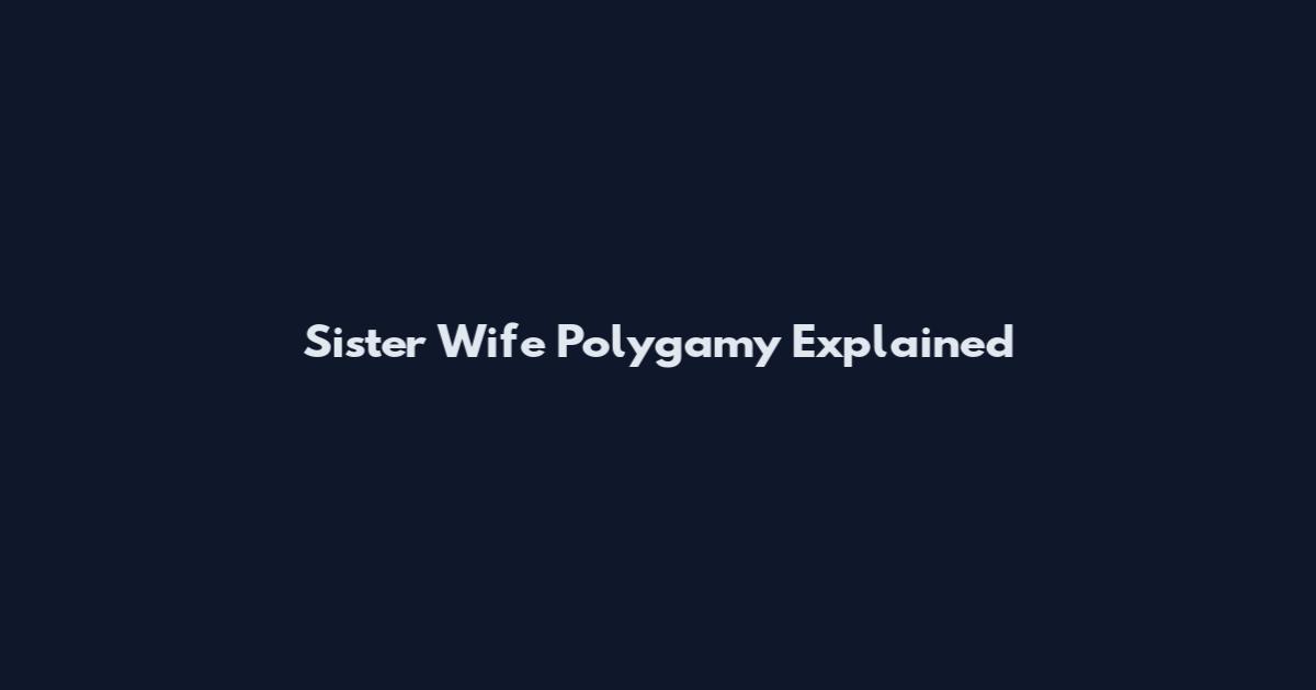 Sister Wife Polygamy Explained