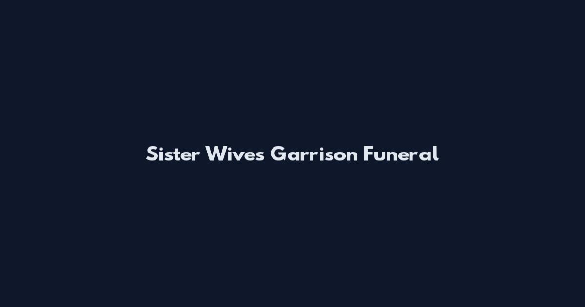 Sister Wives Garrison Funeral