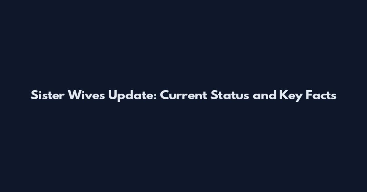 Sister Wives Update: Current Status and Key Facts