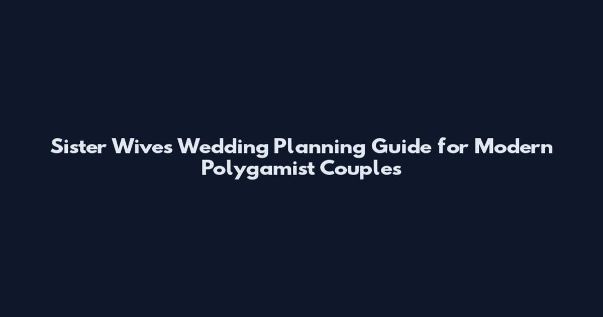 Sister Wives Wedding Planning Guide for Modern Polygamist Couples