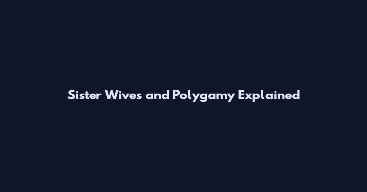 Sister Wives and Polygamy Explained