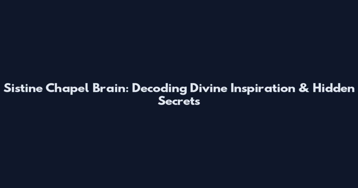 Sistine Chapel Brain: Decoding Divine Inspiration & Hidden Secrets