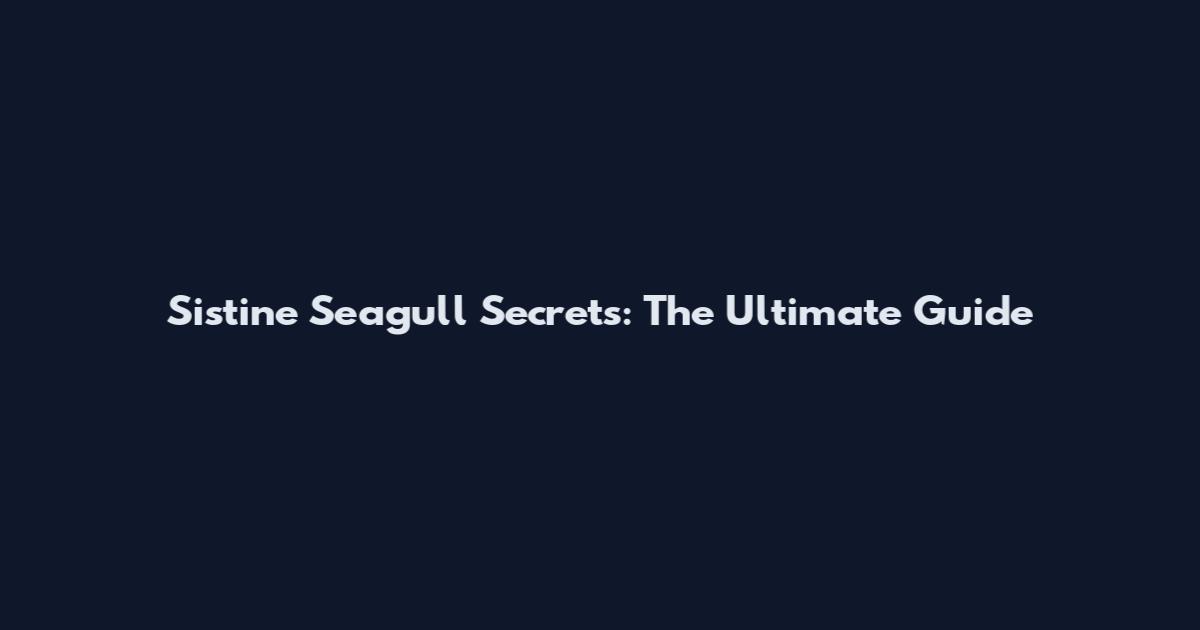 Sistine Seagull Secrets: The Ultimate Guide