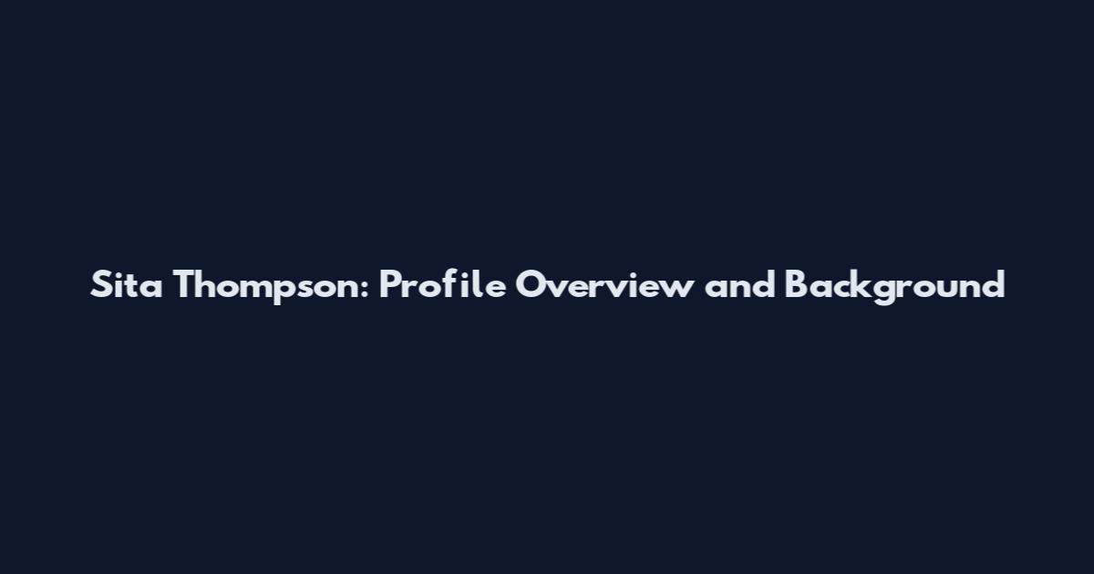 Sita Thompson: Profile Overview and Background