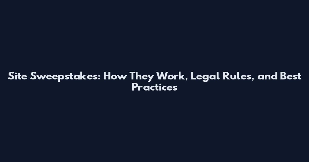 Site Sweepstakes: How They Work, Legal Rules, and Best Practices