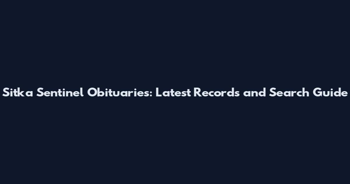 Sitka Sentinel Obituaries: Latest Records and Search Guide
