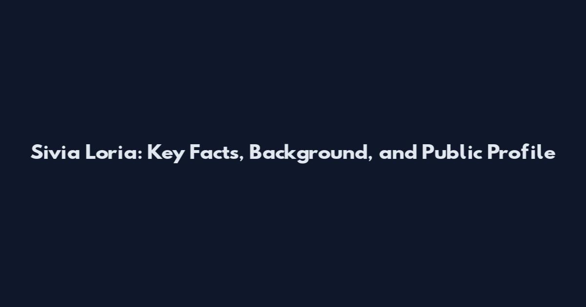 Sivia Loria: Key Facts, Background, and Public Profile