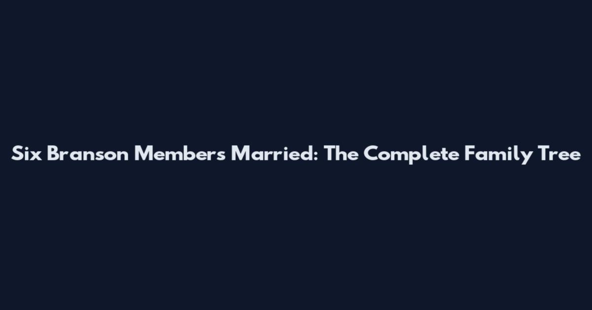 Six Branson Members Married: The Complete Family Tree
