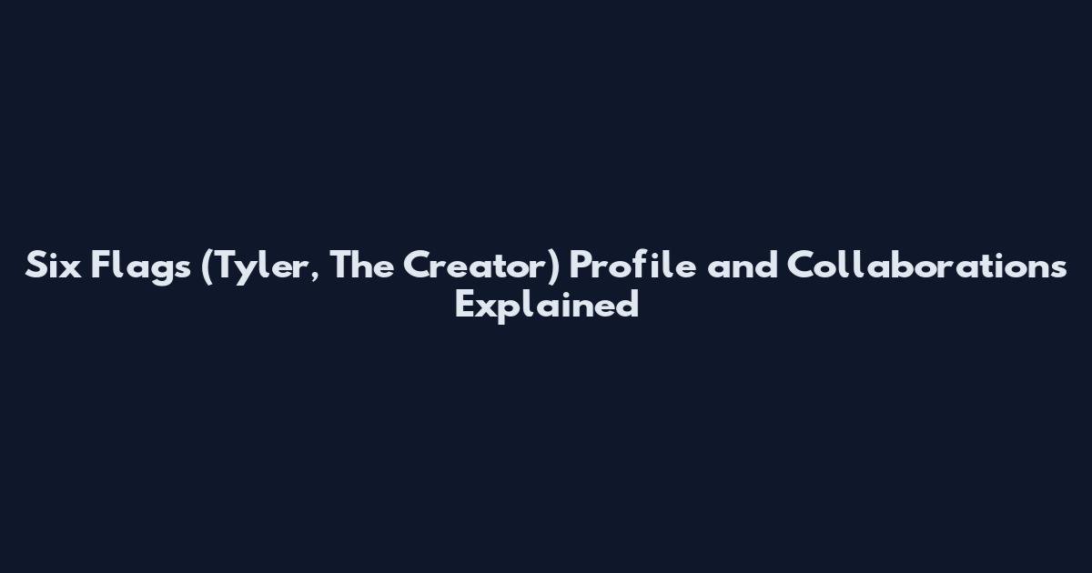 Six Flags (Tyler, The Creator) Profile and Collaborations Explained