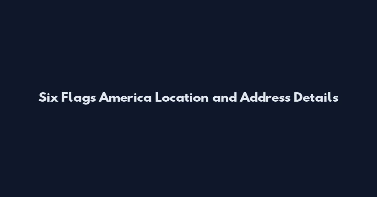Six Flags America Location and Address Details
