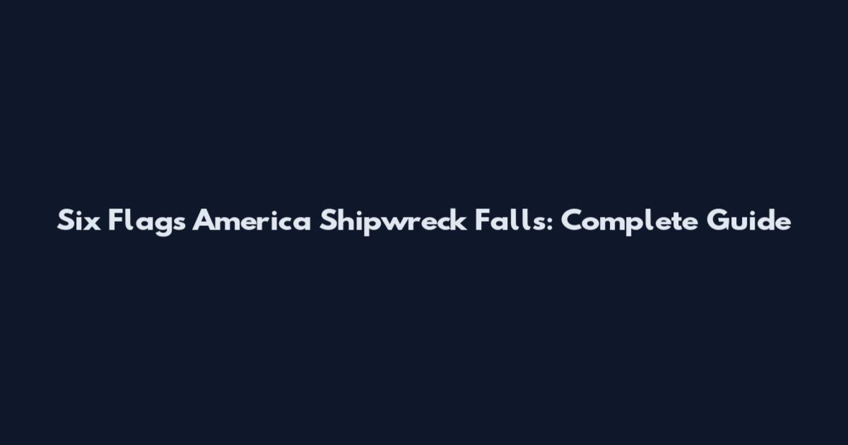 Six Flags America Shipwreck Falls: Complete Guide