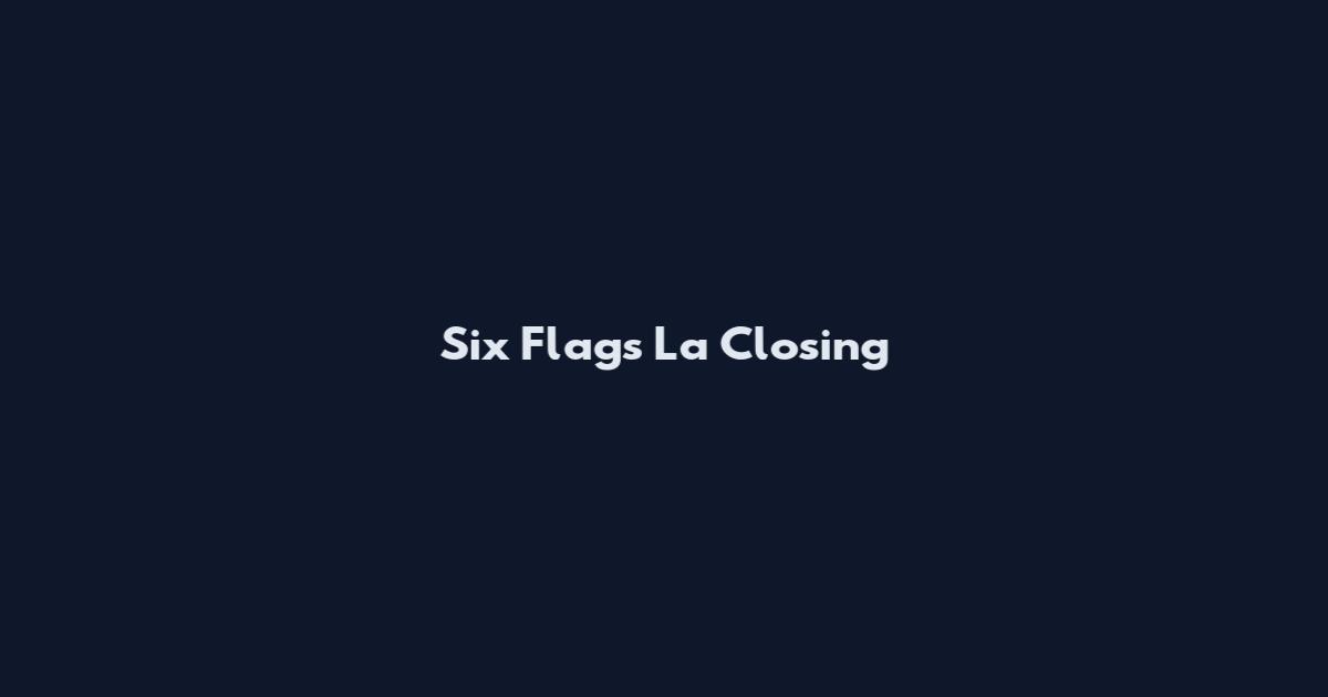 Six Flags La Closing