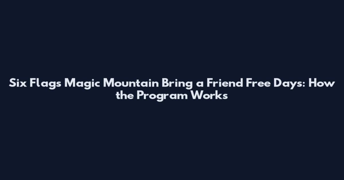 Six Flags Magic Mountain Bring a Friend Free Days: How the Program Works