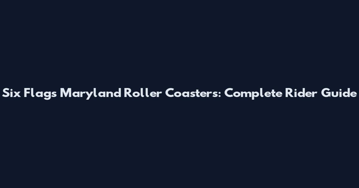 Six Flags Maryland Roller Coasters: Complete Rider Guide