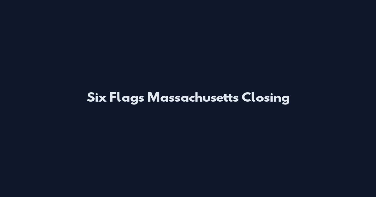 Six Flags Massachusetts Closing